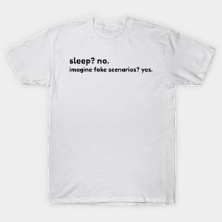 sleep? no. imagine fake scenarios? yes T-Shirt